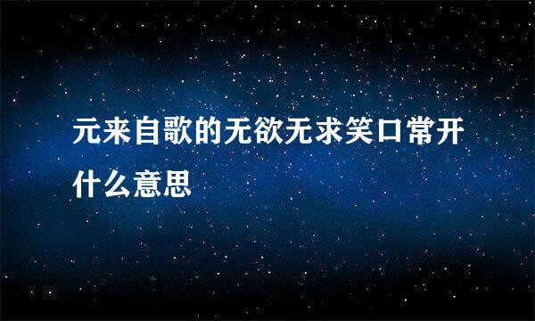 元来自歌的无欲无求笑口常开什么意思