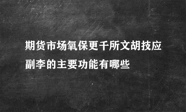 期货市场氧保更千所文胡技应副李的主要功能有哪些