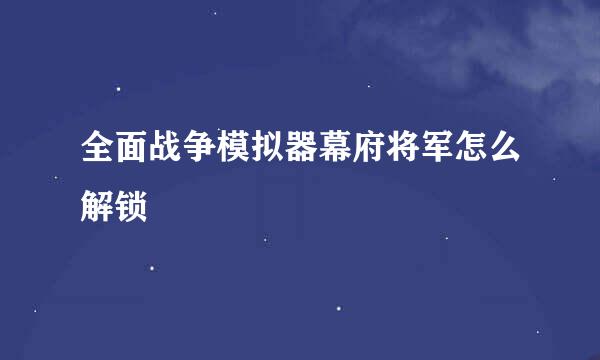 全面战争模拟器幕府将军怎么解锁