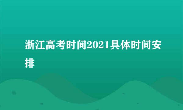 浙江高考时间2021具体时间安排