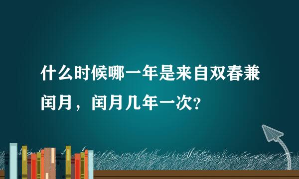 什么时候哪一年是来自双春兼闰月，闰月几年一次？