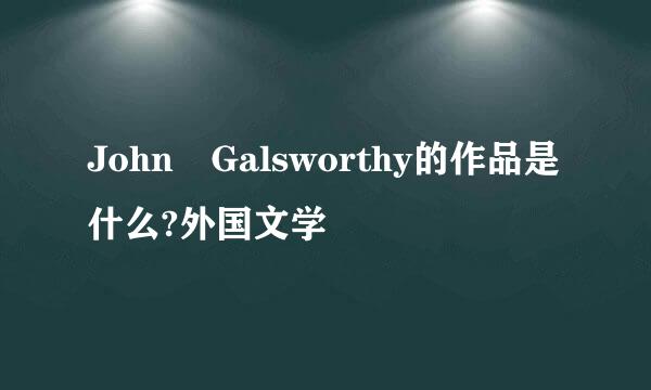 John Galsworthy的作品是什么?外国文学