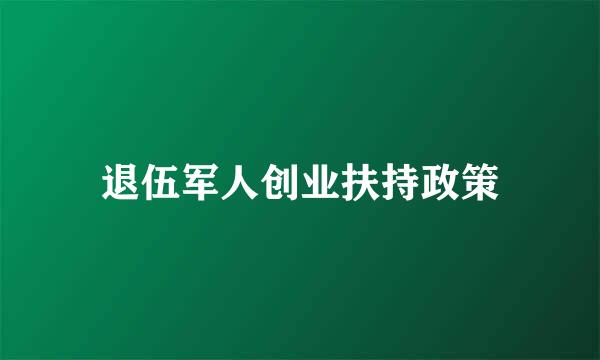 退伍军人创业扶持政策