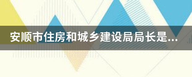 安顺来自市住房和城乡建设360问答局局长是什么级别