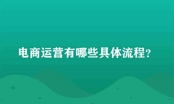 电商运营有哪些具体流程？