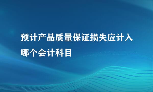 预计产品质量保证损失应计入哪个会计科目