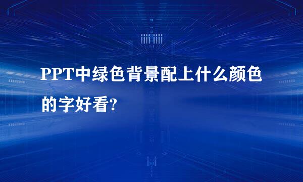 PPT中绿色背景配上什么颜色的字好看?