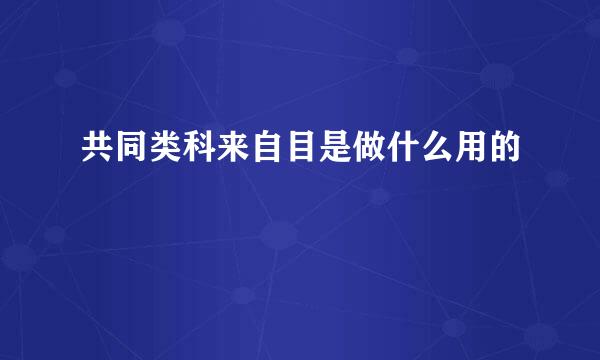 共同类科来自目是做什么用的