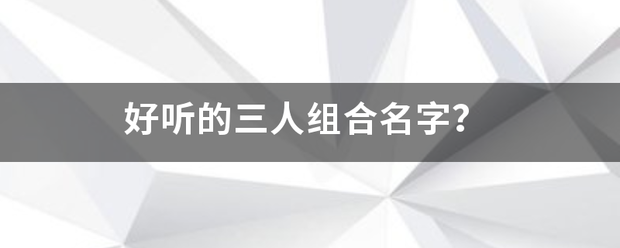 好听的三人组合名硫价历行回稳字？