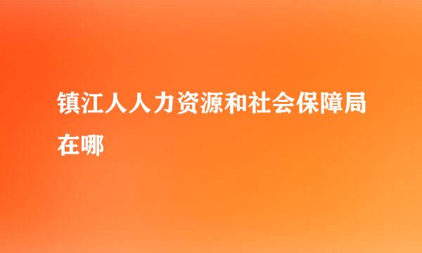 镇江人人力资源和社会保障局在哪