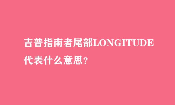 吉普指南者尾部LONGITUDE代表什么意思？