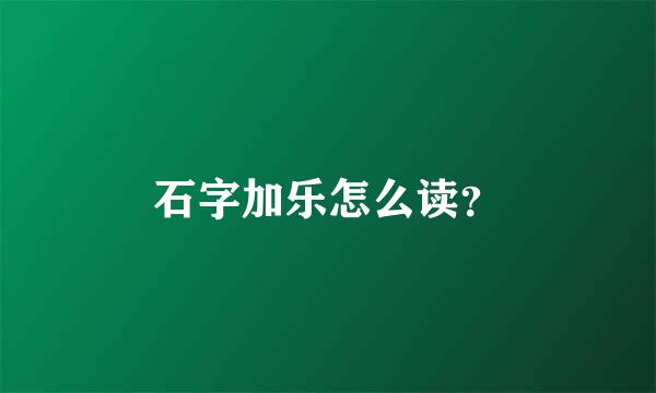 石字加乐怎么读？