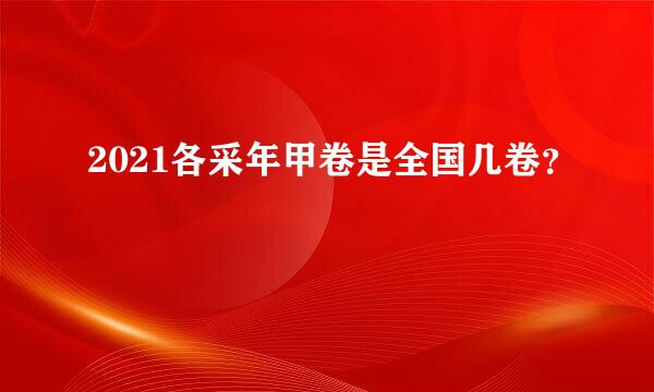 2021各采年甲卷是全国几卷？