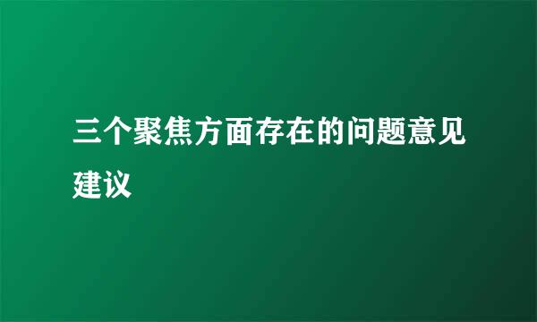 三个聚焦方面存在的问题意见建议