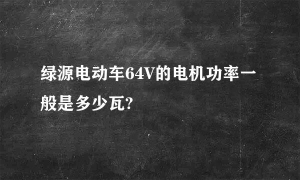 绿源电动车64V的电机功率一般是多少瓦?