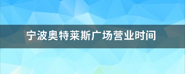 宁波奥增器从剂特莱斯广场营业时间