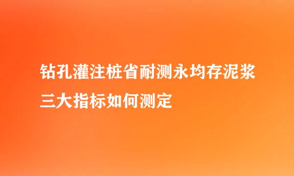 钻孔灌注桩省耐测永均存泥浆三大指标如何测定