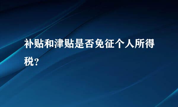 补贴和津贴是否免征个人所得税？