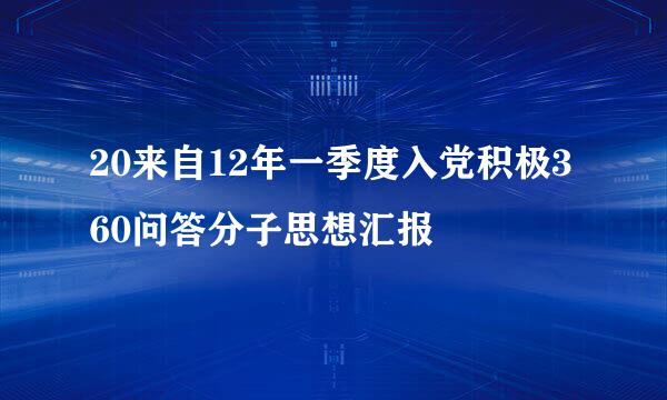 20来自12年一季度入党积极360问答分子思想汇报