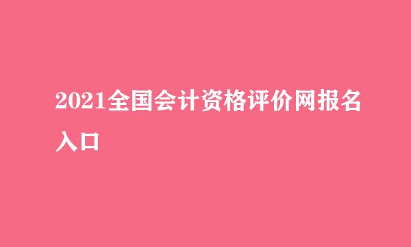 2021全国会计资格评价网报名入口