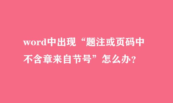 word中出现“题注或页码中不含章来自节号”怎么办？