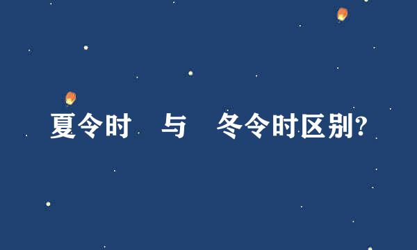 夏令时 与 冬令时区别?