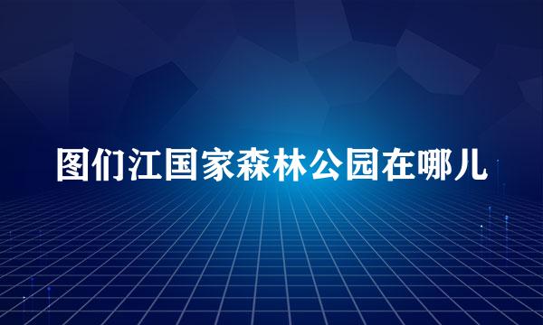 图们江国家森林公园在哪儿