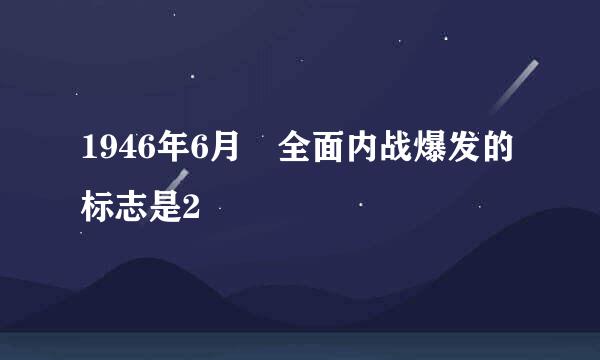 1946年6月 全面内战爆发的标志是2