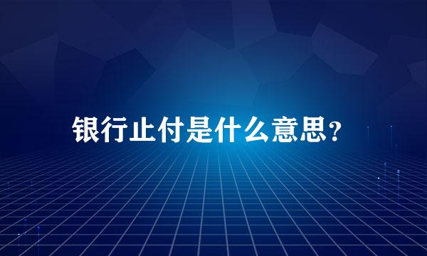 银行止付是什么意思？