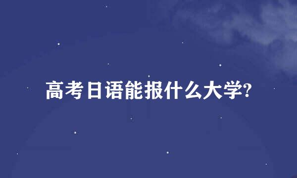 高考日语能报什么大学?