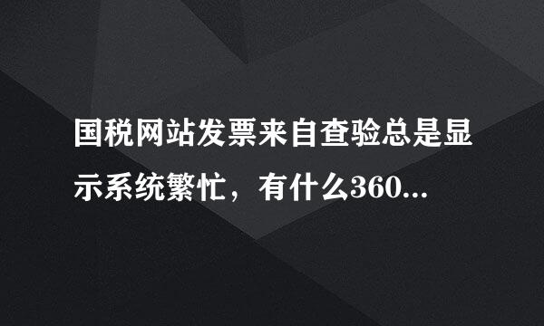 国税网站发票来自查验总是显示系统繁忙，有什么360问答好办法？