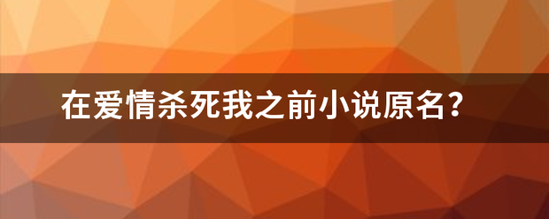 在爱情杀死我之前小说原名？