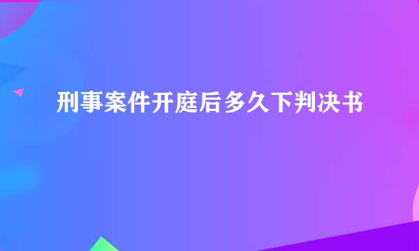 刑事案件开庭后多久下判决书