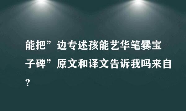 能把”边专述孩能艺华笔爨宝子碑”原文和译文告诉我吗来自？