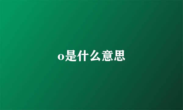 o是什么意思