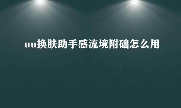 uu换肤助手感流境附础怎么用