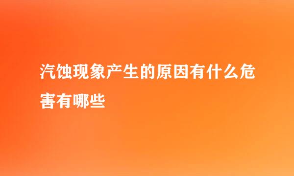 汽蚀现象产生的原因有什么危害有哪些