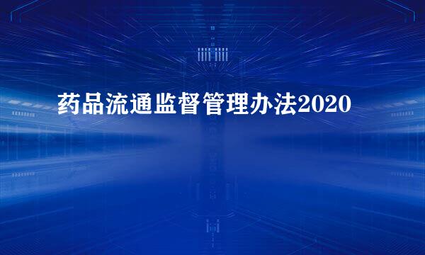 药品流通监督管理办法2020