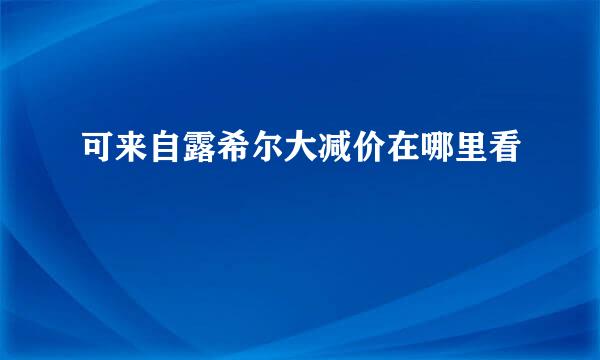 可来自露希尔大减价在哪里看