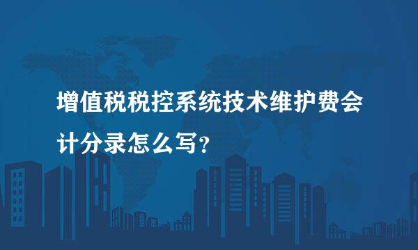 增值税税控系统技术维护费会计分录怎么写？