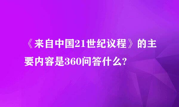 《来自中国21世纪议程》的主要内容是360问答什么?