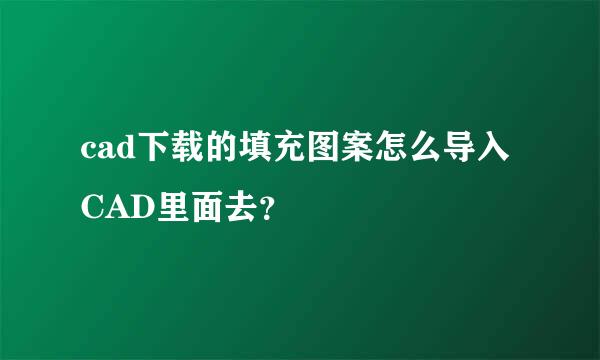 cad下载的填充图案怎么导入CAD里面去？