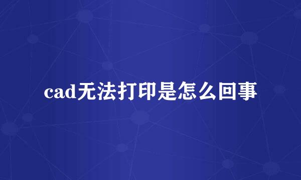 cad无法打印是怎么回事