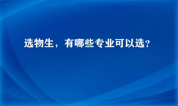 选物生，有哪些专业可以选？