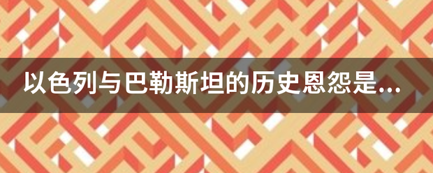 以色列与巴勒斯坦的历史恩怨是什么？