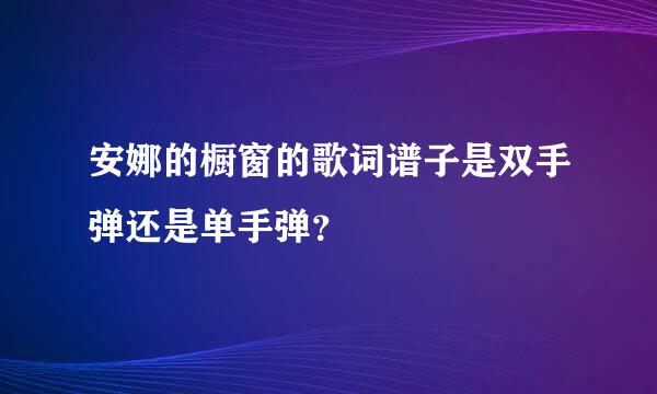 安娜的橱窗的歌词谱子是双手弹还是单手弹？