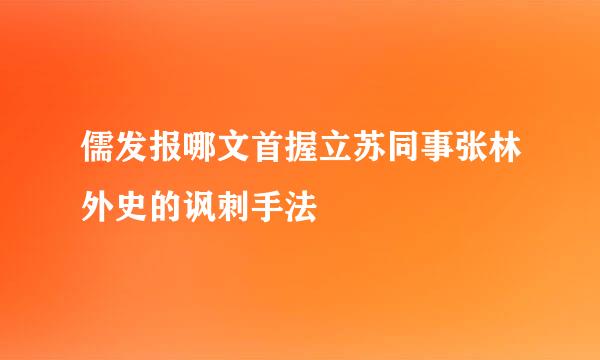 儒发报哪文首握立苏同事张林外史的讽刺手法