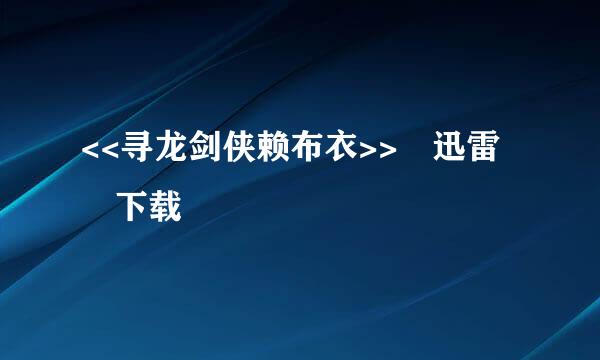 <<寻龙剑侠赖布衣>> 迅雷 下载