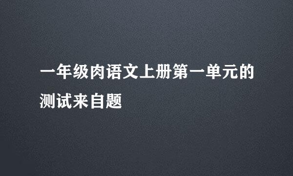 一年级肉语文上册第一单元的测试来自题