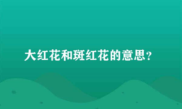 大红花和斑红花的意思？